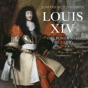 Louis Xiv: The Power And The Glory