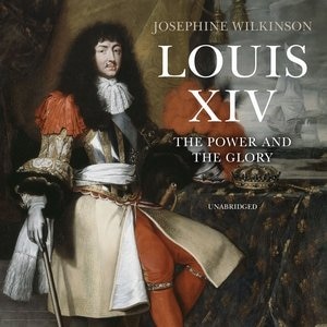 Louis Xiv: The Power And The Glory