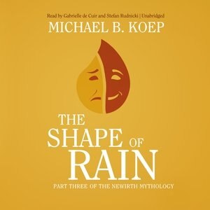 The Shape Of Rain: Part Three Of The Newirth Mythology