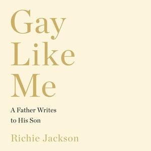 Gay Like Me: A Father Writes To His Son