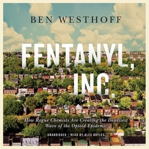 Fentanyl, Inc.: How Rogue Chemists Are Creating The Deadliest Wave Of The Opioid Epidemic