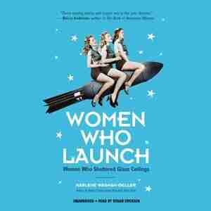 Women Who Launch: Women Who Shattered Glass Ceilings by Marlene Wagman-geller