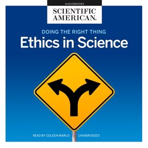 Doing The Right Thing: Ethics In Science