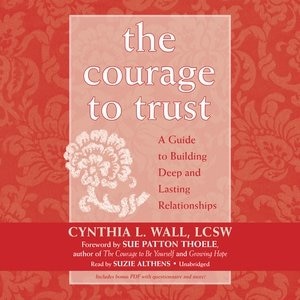 The Courage To Trust: A Guide To Building Deep And Lasting Relationships