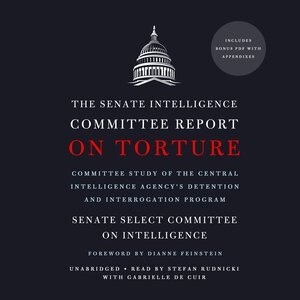 The Senate Intelligence Committee Report On Torture: Committee Study Of The Central Intelligence Agency's Detention And Interrogation Program
