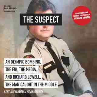 The Suspect: An Olympic Bombing, the FBI, the Media, and Richard Jewell, the Man Caught in the Middle de Kent Alexander