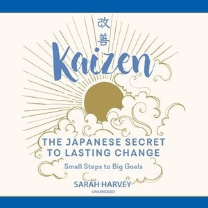 Kaizen: The Japanese Secret To Lasting Change; Small Steps To Big Goals