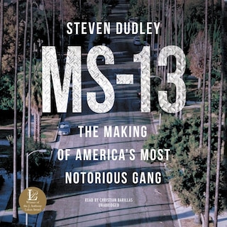 MS-13: The Making of America’s Most Notorious Gang