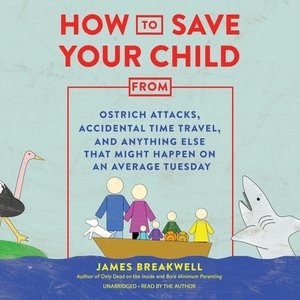 How To Save Your Child From Ostrich Attacks, Accidental Time Travel, And Anything Else That Might Happen On An Average Tuesday