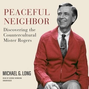 Peaceful Neighbor: Discovering The Countercultural Mister Rogers