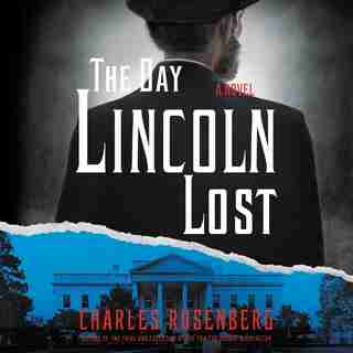 The Day Lincoln Lost: A Novel by Charles Rosenberg