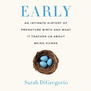 Early: An Intimate History of Premature Birth and What It Teaches Us About Being Human