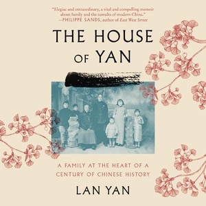 The House of Yan: A Family at the Heart of a Century in Chinese History