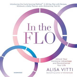 In the FLO: Unlock Your Hormonal Advantage and Revolutionize Your Life