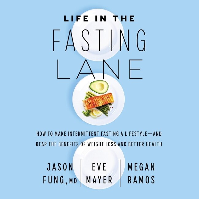 Life in the Fasting Lane: How to Make Intermittent Fasting a Lifestyle—and Reap the Benefits of Weight Loss and Better Health