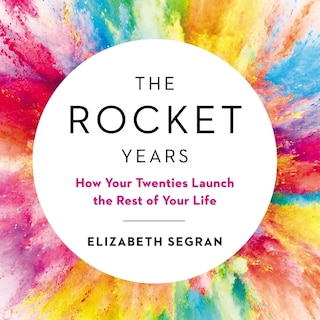 The Rocket Years: How Your Twenties Launch the Rest of Your Life