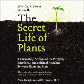The Secret Life of Plants: A Fascinating Account of the Physical, Emotional, and Spiritual Relations Between Plants and Man