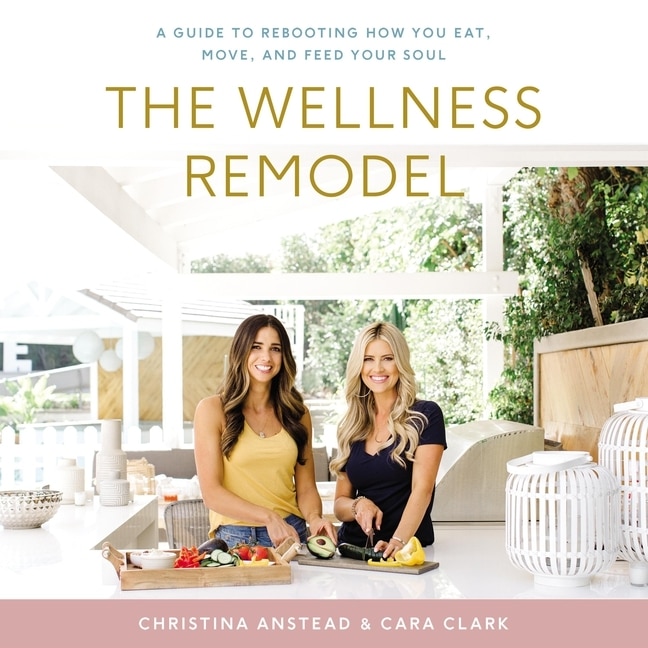 The Wellness Remodel: A Guide to Rebooting How You Eat, Move, and Feed Your Soul