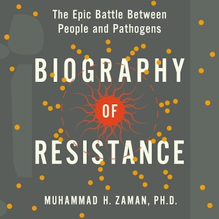 Biography of Resistance: The Epic Battle Between People and Pathogens