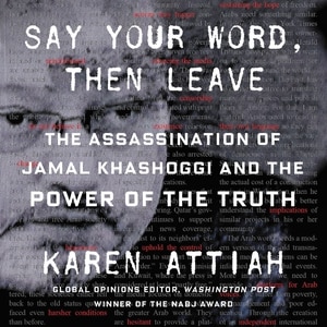 Say Your Word, Then Leave: The Assassination Of Jamal Khashoggi And The Power Of The Truth