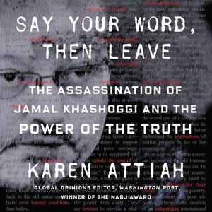 Say Your Word, Then Leave: The Assassination Of Jamal Khashoggi And The Power Of The Truth