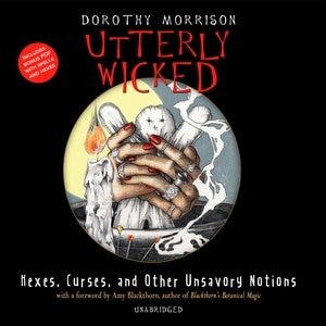 Utterly Wicked: Hexes, Curses, And Other Unsavory Notions