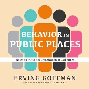 Behavior In Public Places: Notes On The Social Organization Of Gatherings