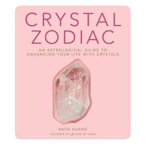 Crystal Zodiac: An Astrological Guide to Enhancing Your Life with Crystals