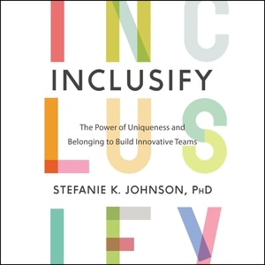 Inclusify: The Power of Uniqueness and Belonging to Build Innovative Teams
