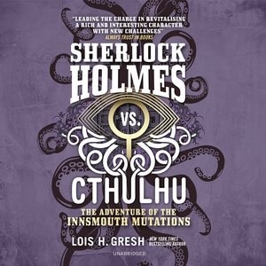 Sherlock Holmes Vs. Cthulhu: The Adventure Of The Innsmouth Mutations