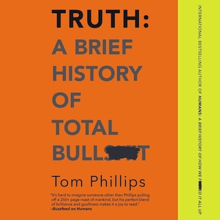 Truth: A Brief History of Total Bullsh*t