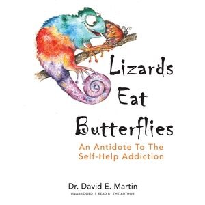 Lizards Eat Butterflies: An Antidote To The Self-help Addiction