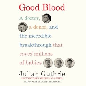 Good Blood: A Doctor, A Donor, And The Incredible Breakthrough That Saved Millions Of Babies