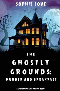 The Ghostly Grounds: Murder And Breakfast (a Canine Casper Cozy Mystery-book 1)