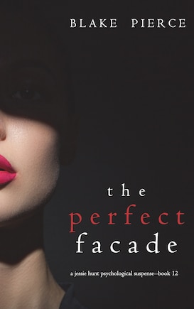 The Perfect Facade (A Jessie Hunt Psychological Suspense Thriller-Book Twelve)