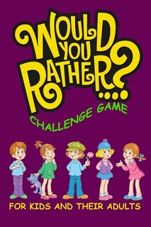 Front cover_Would You Rather Challenge Game For Kids And Their Adults
