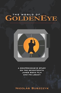 The World of GoldenEye: A Comprehensive Study on the Seventeenth James Bond film and its Legacy