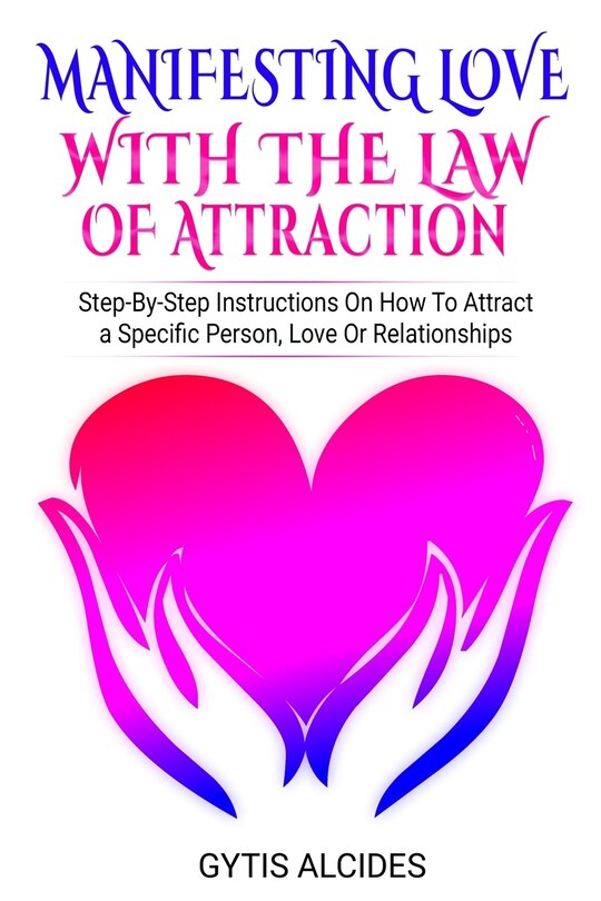 Manifesting Love with the law of attraction: Step-By-Step System On How To Attract a Specific Person, Love Or Relationships image number 0