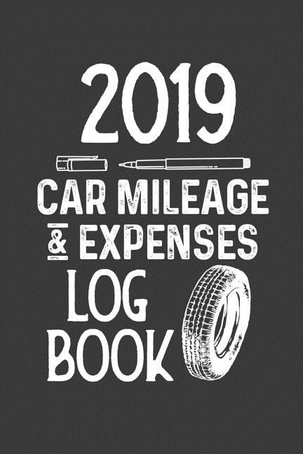 2019 Car Mileage And Expenses Log Book: Write Your Daily Auto Mileage, Repairs, Gas Cost And More To Keep Record For Tax Purposes.