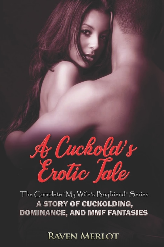 Front cover_A Cuckold's Erotic Tale - The Complete My Wife's Boyfriend Series