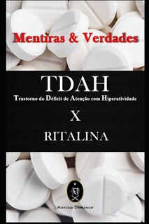 Front cover_TDAH (Transtorno do Déficit de Atenção com Hiperatividade) x RITALINA - Mentiras & Verdades