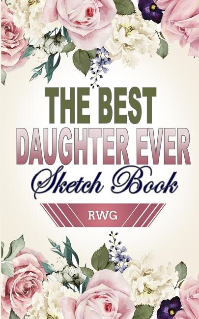 Best Daughter Ever Sketch Book: 5 X 8, Blank Artist Sketchbook: 50 pages, Sketching, Drawing and Creative Doodling. Notebook and Sk
