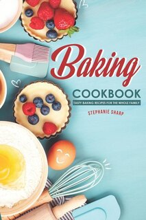 Baking Cookbook: Tasty Baking Recipes for the Whole Family
