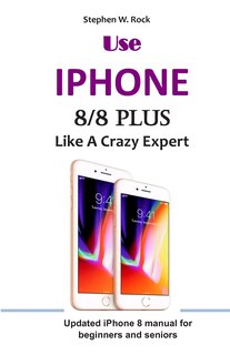 Couverture_Use IPHONE 8/8 Plus Like A Crazy Expert