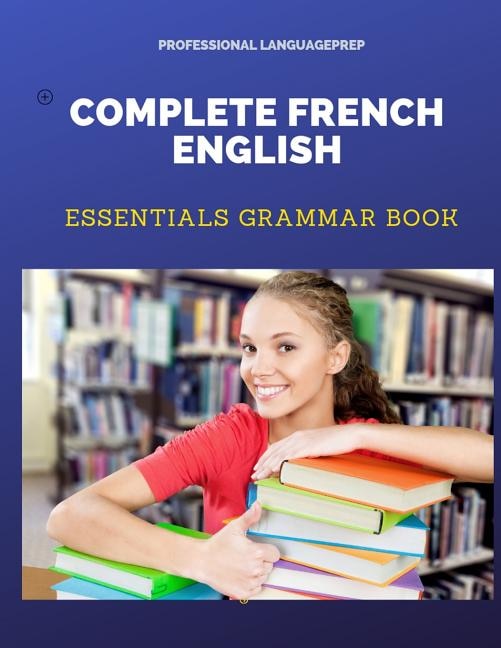 Complete French English Essentials Grammar Book: Quick And Easy Practice French Grammar Basics Workbooks Plus Answers With Fun Flash Card Games For