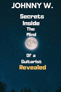 Front cover_Secrets Inside The Mind of a Guitarist Revealed