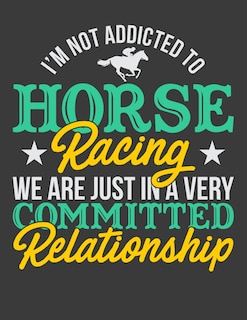 Front cover_I'm Not Addicted To Horse Racing We Are Just In A Very Committed Relationship