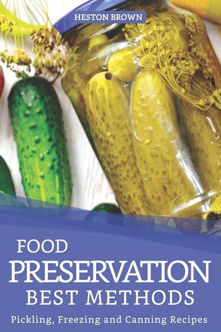 Food Preservation Best Methods: Pickling, Freezing and Canning Recipes
