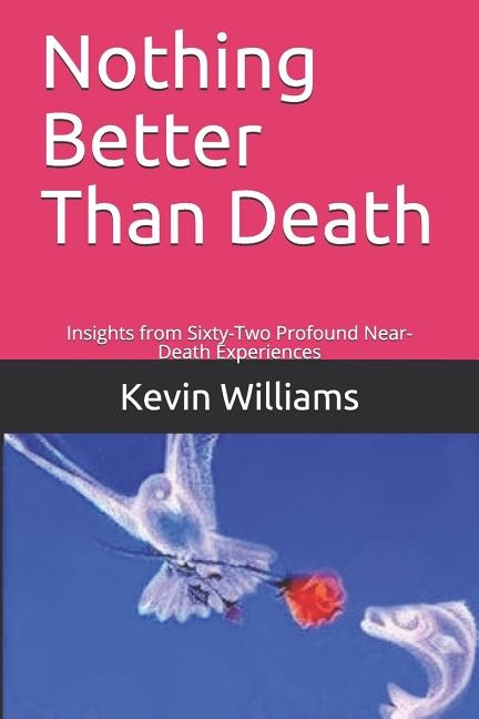 Nothing Better Than Death: Insights from Sixty-Two Profound Near-Death Experiences