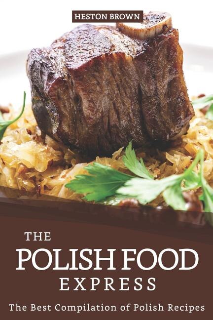 The Polish Food Express: The Best Compilation of Polish Recipes